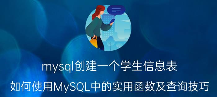 mysql创建一个学生信息表 如何使用MySQL中的实用函数及查询技巧？